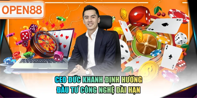 CEO Đức Khanh định hướng đầu tư công nghệ dài hạn CEO Đức Khanh định hướng đầu tư công nghệ dài hạn