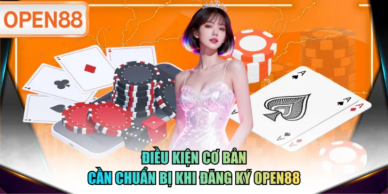 Điều kiện cơ bản cần chuẩn bị khi đăng ký OPEN88 Điều kiện cơ bản cần chuẩn bị khi đăng ký OPEN88