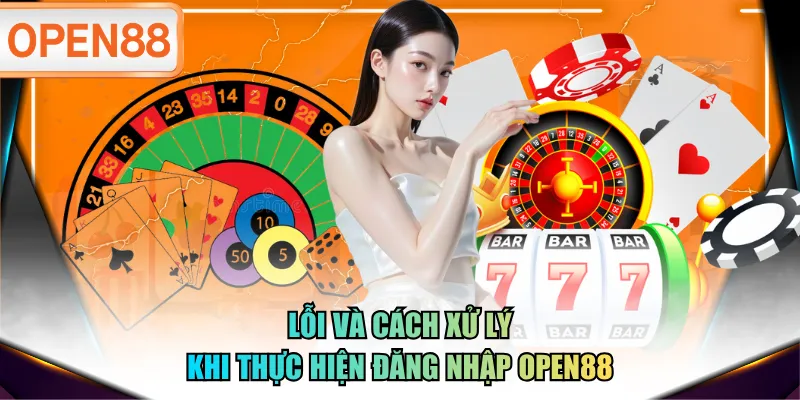 Lỗi và cách xử lý khi thực hiện đăng nhập OPEN88 Lỗi và cách xử lý khi thực hiện đăng nhập OPEN88