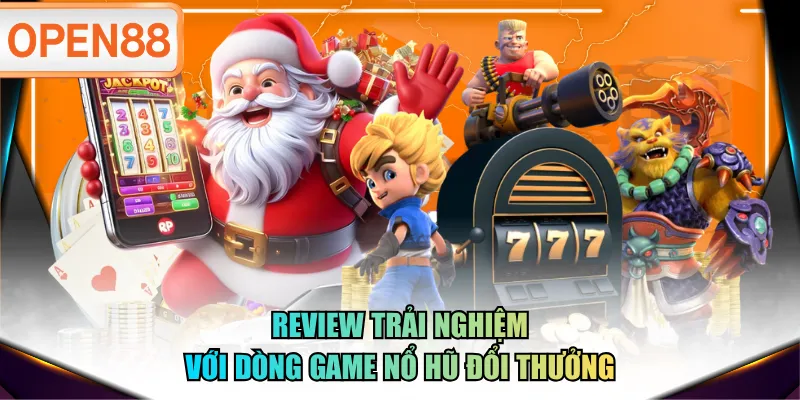 Review trải nghiệm với dòng game nổ hũ đổi thưởng Review trải nghiệm với dòng game nổ hũ đổi thưởng