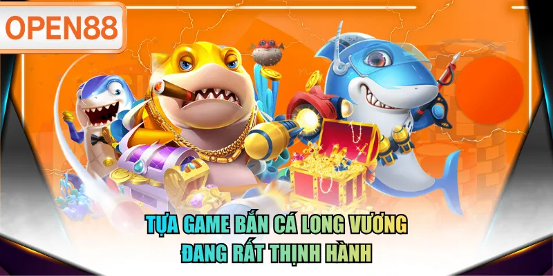 Tựa game Bắn Cá Long Vương đang rất thịnh hành Tựa game Bắn Cá Long Vương đang rất thịnh hành